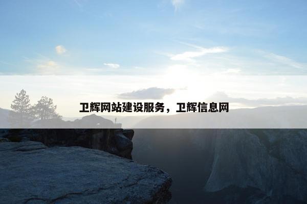 卫辉网站建设服务,卫辉信息网 卫辉网站建设服务,卫辉信息网