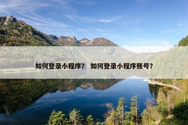 如何登录小程序？ 如何登录小程序账号？