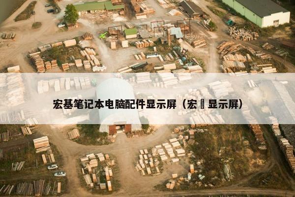 宏基笔记本电脑配件显示屏（宏碁显示屏）