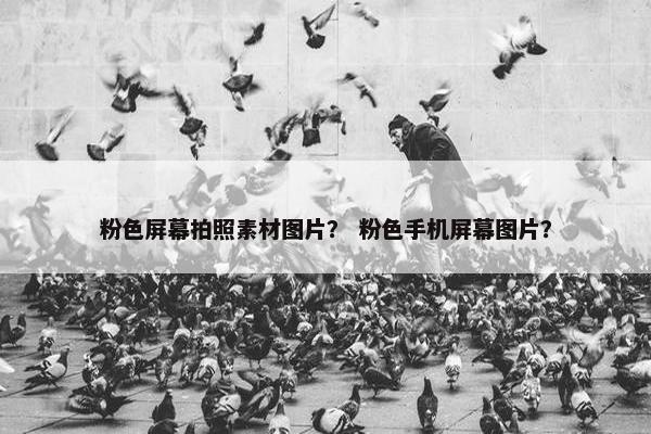 粉色屏幕拍照素材图片? 粉色手机屏幕图片? 粉色屏幕拍照素材图片? 粉色手机屏幕图片?