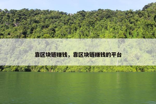 靠区块链赚钱,靠区块链赚钱的平台