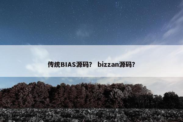 传统BIAS源码? bizzan源码? 传统BIAS源码? bizzan源码?