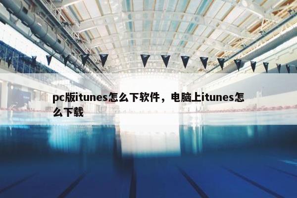 pc版itunes怎么下软件,电脑上itunes怎么下载 pc版itunes怎么下软件,电脑上itunes怎么下载