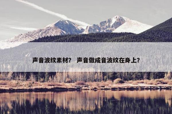 声音波纹素材？ 声音做成音波纹在身上？