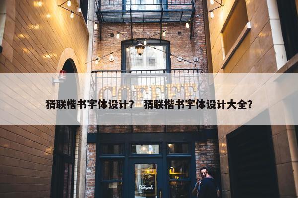 猜联楷书字体设计？ 猜联楷书字体设计大全？