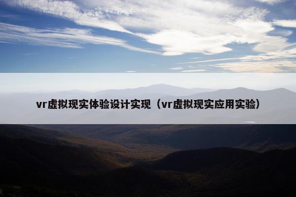 vr虚拟现实体验设计实现(vr虚拟现实应用实验) vr虚拟现实体验设计实现(vr虚拟现实应用实验)