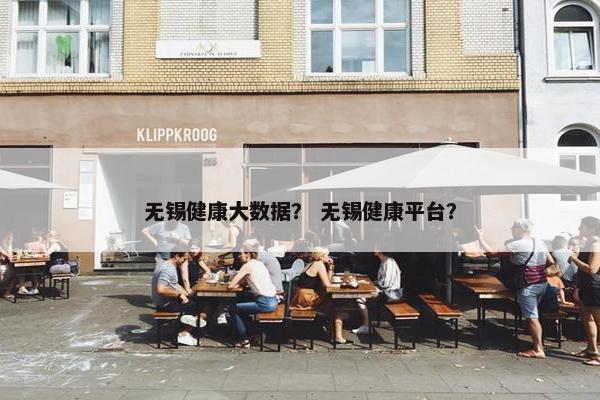 无锡健康大数据？ 无锡健康平台？