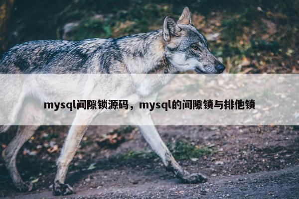 mysql间隙锁源码,mysql的间隙锁与排他锁 mysql间隙锁源码,mysql的间隙锁与排他锁