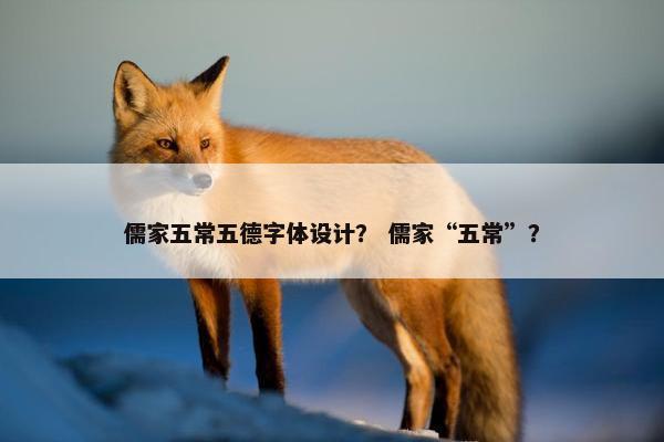 儒家五常五德字体设计？ 儒家“五常”？