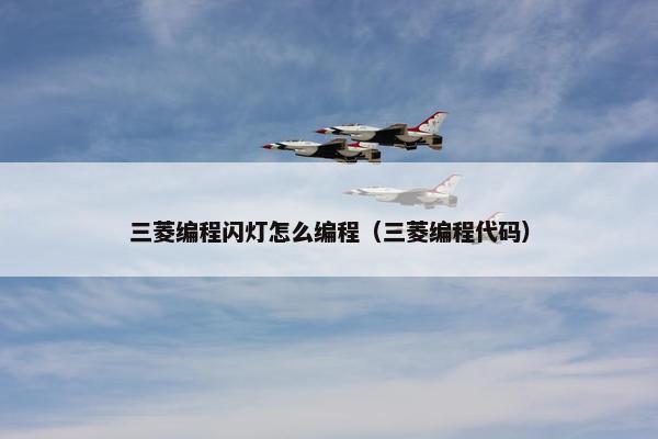 三菱编程闪灯怎么编程（三菱编程代码）