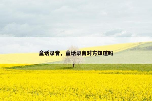 童话录音，童话录音对方知道吗