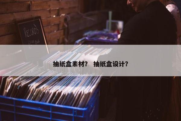 抽纸盒素材？ 抽纸盒设计？
