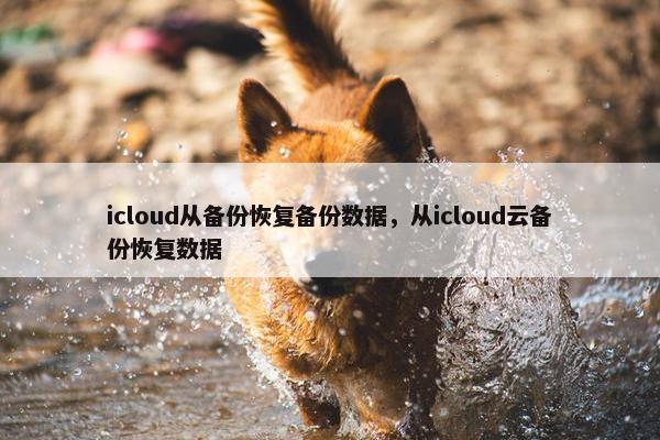 icloud从备份恢复备份数据,从icloud云备份恢复数据
