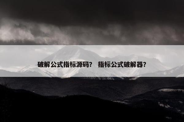 破解公式指标源码？ 指标公式破解器？
