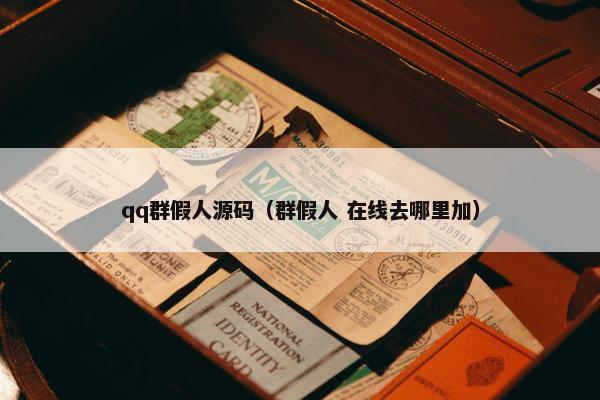 qq群假人源码（群假人 在线去哪里加）