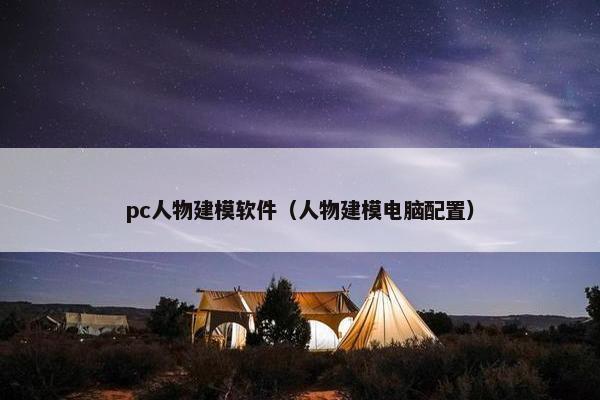 pc人物建模软件（人物建模电脑配置）