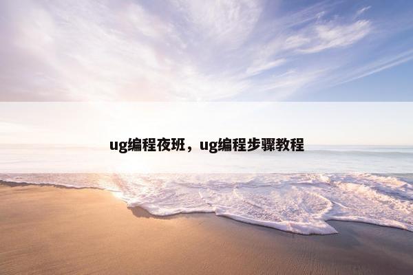 ug编程夜班，ug编程步骤教程