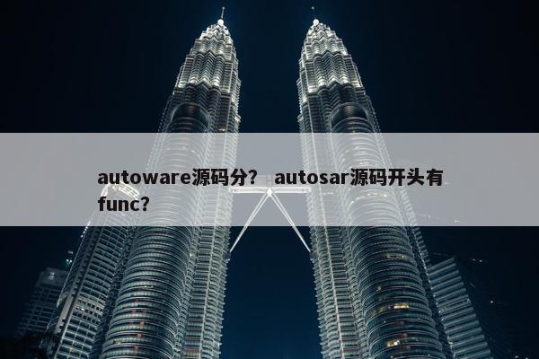 autoware源码分？ autosar源码开头有func？