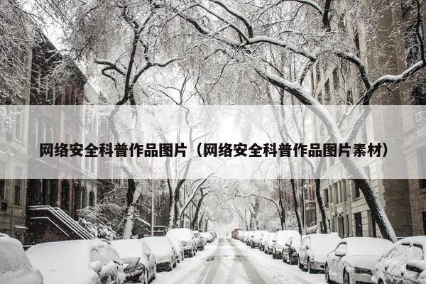 网络安全科普作品图片（网络安全科普作品图片素材）