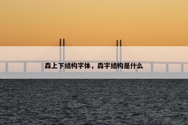 森上下结构字体，森字结构是什么