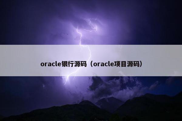 oracle银行源码（oracle项目源码）