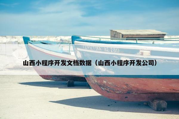 山西小程序开发文档数据（山西小程序开发公司）