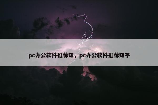 pc办公软件推荐知，pc办公软件推荐知乎