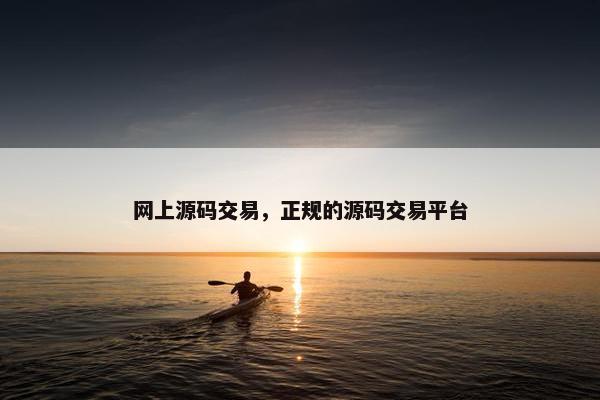 网上源码交易，正规的源码交易平台