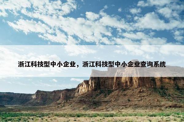 浙江科技型中小企业，浙江科技型中小企业查询系统