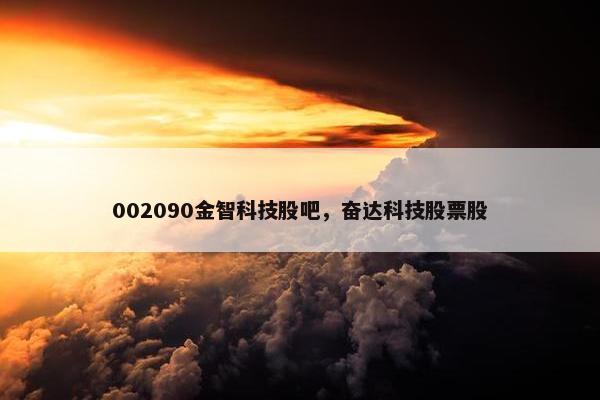 002090金智科技股吧，奋达科技股票股