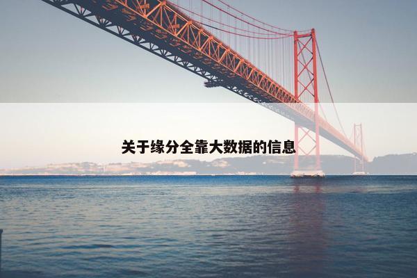 关于缘分全靠大数据的信息