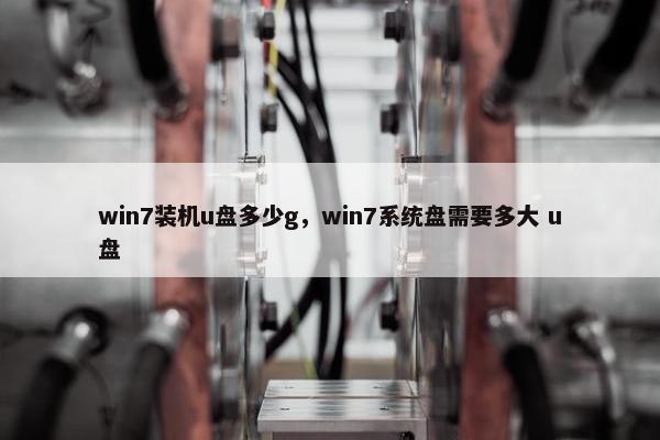 win7装机u盘多少g，win7系统盘需要多大 u盘